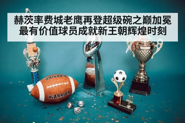赫茨率费城老鹰再登超级碗之巅加冕最有价值球员成就新王朝辉煌时刻