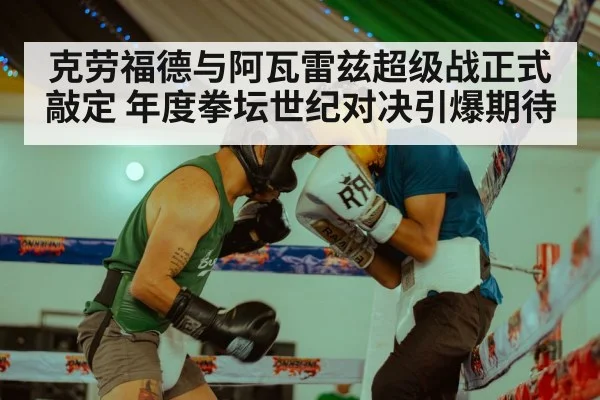 克劳福德与阿瓦雷兹超级战正式敲定 年度拳坛世纪对决引爆期待